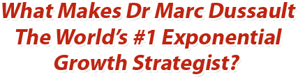 What Makes Dr Marc Dussault The World’s #1 Exponential Growth Strategist?